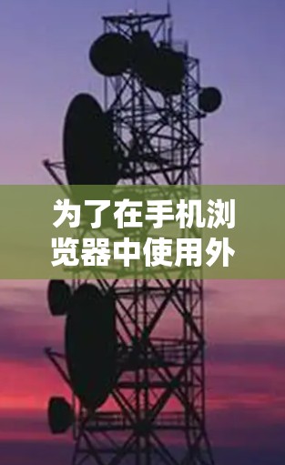 为了在手机浏览器中使用外网加速器，您可以按照以下步骤操作