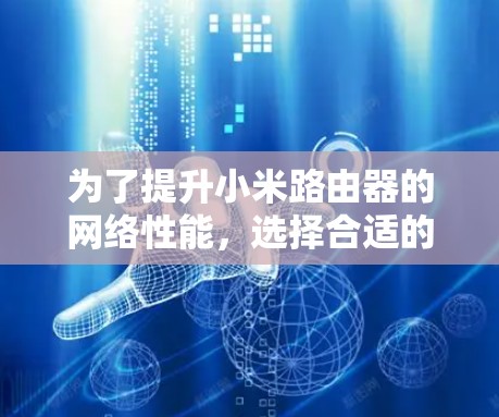为了提升小米路由器的网络性能，选择合适的外网加速器非常重要。以下是对推荐的外网加速器的详细分析和建议