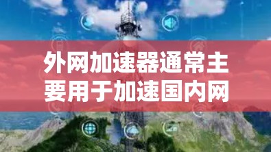 外网加速器通常主要用于加速国内网页的访问，而贴吧作为社交平台，内容主要是讨论和交流，本身不涉及抓取国外服务器的内容。因此，外网加速器对贴吧可能没有特别的攻击性，通常不会对贴吧的下载或内容产生直接影响