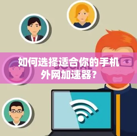 如何选择适合你的手机外网加速器？