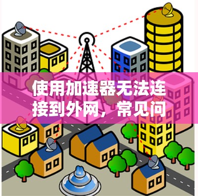 使用加速器无法连接到外网，常见问题及解决方案