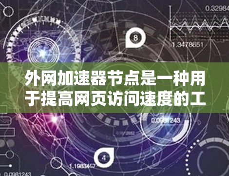 外网加速器节点是一种用于提高网页访问速度的工具，它通过多线程和缓存优化等方式，让用户能够更快地访问网络资源。以下是一些常见的外网加速器节点及其主要特点