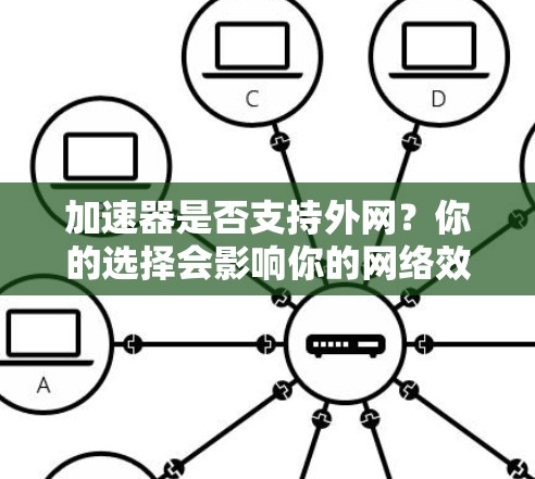 加速器是否支持外网？你的选择会影响你的网络效率