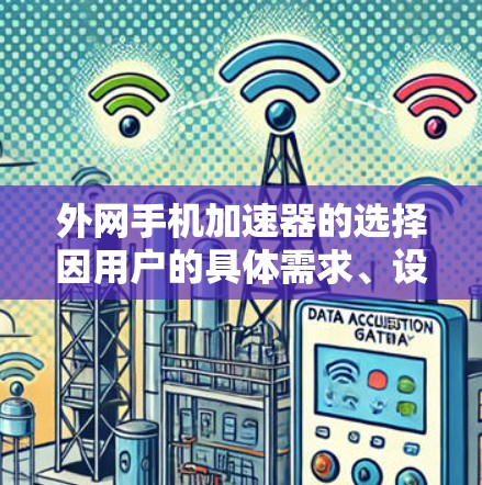 外网手机加速器的选择因用户的具体需求、设备类型以及使用场景而异。以下是一些常用的选择，供你参考