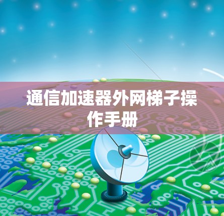 通信加速器外网梯子操作手册