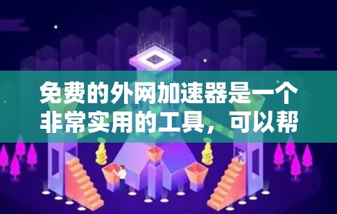 免费的外网加速器是一个非常实用的工具，可以帮助你更快地连接互联网，尤其是当你经常使用外网的时候。以下是一些免费的外网加速器推荐，适合你在需要的时候使用