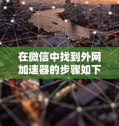 在微信中找到外网加速器的步骤如下
