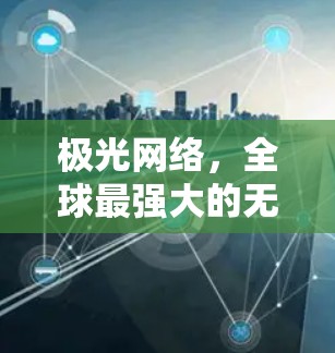 极光网络，全球最强大的无线网络加速器