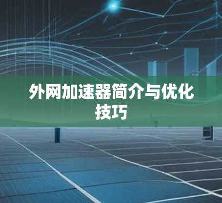 外网加速器简介与优化技巧
