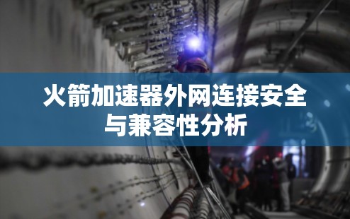火箭加速器外网连接安全与兼容性分析