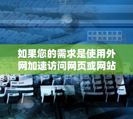 如果您的需求是使用外网加速访问网页或网站，那么以下是一些通用的加速器推荐和方法，适用于Webull平台或其他类似平台