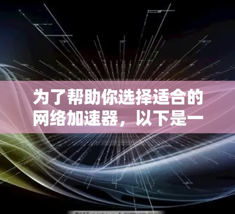 为了帮助你选择适合的网络加速器，以下是一个分步骤的指南，结合了各种考虑因素