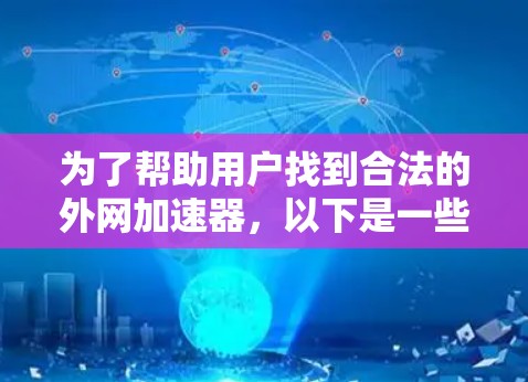 为了帮助用户找到合法的外网加速器，以下是一些推荐，确保它们符合中国的法律法规，并且能够有效提升网络速度