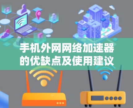 手机外网网络加速器的优缺点及使用建议