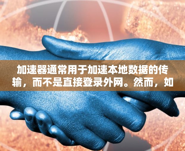 加速器通常用于加速本地数据的传输，而不是直接登录外网。然而，如果您希望在使用加速器时能够访问外网，您可以采取以下步骤