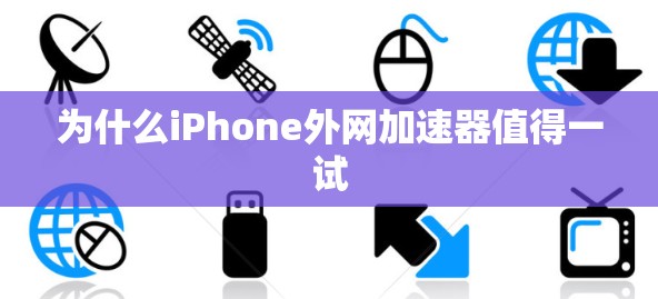 为什么iPhone外网加速器值得一试