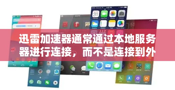 迅雷加速器通常通过本地服务器进行连接，而不是连接到外网。以下是对迅雷加速器是否能上外网的详细分析