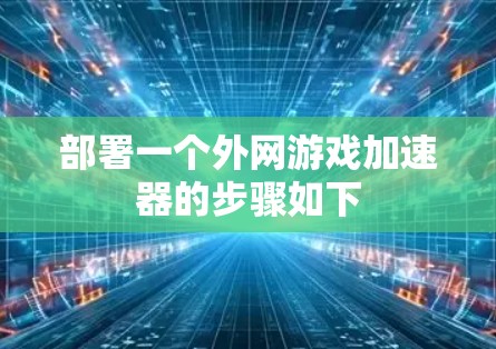 部署一个外网游戏加速器的步骤如下