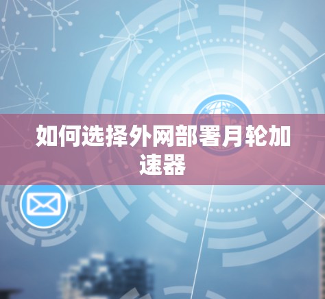 如何选择外网部署月轮加速器