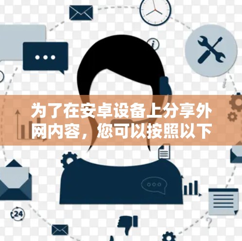 为了在安卓设备上分享外网内容，您可以按照以下步骤操作