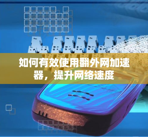 如何有效使用翻外网加速器，提升网络速度