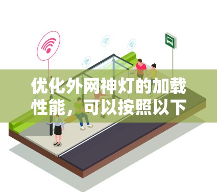 优化外网神灯的加载性能，可以按照以下步骤进行
