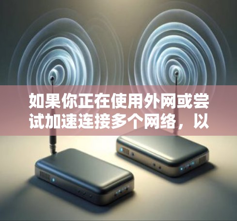 如果你正在使用外网或尝试加速连接多个网络，以下是一些推荐的工具，它们支持实时连接多条网络，帮助提升你的网络性能
