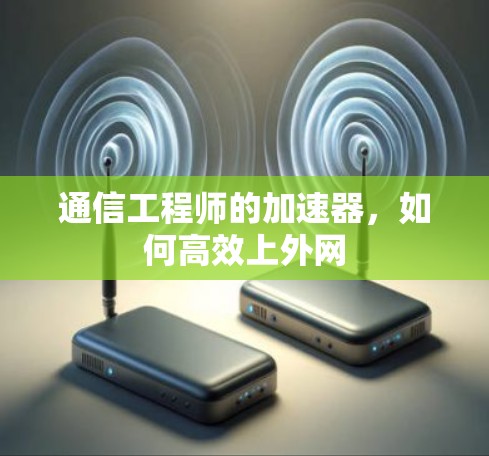 通信工程师的加速器，如何高效上外网