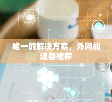 唯一的解决方案，外网加速器推荐