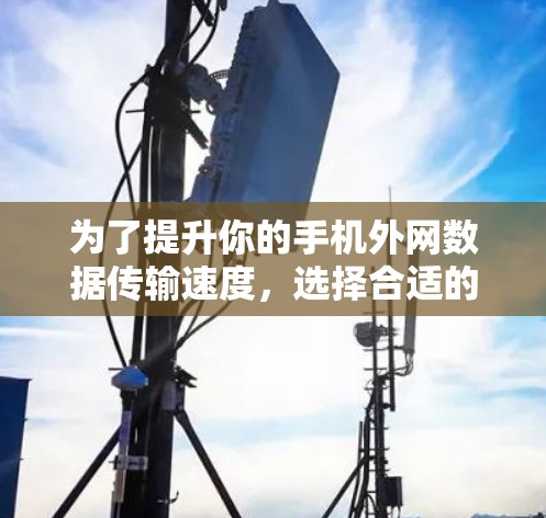 为了提升你的手机外网数据传输速度，选择合适的加速器是关键。以下是一步步的解决方案