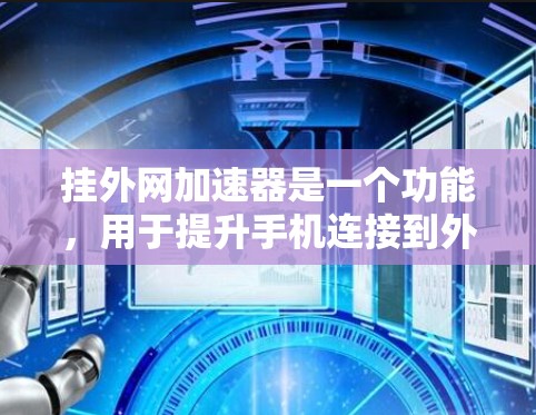 挂外网加速器是一个功能，用于提升手机连接到外部网络的速度。以下是使用手机挂外网加速器的步骤
