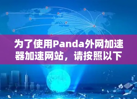 为了使用Panda外网加速器加速网站，请按照以下步骤操作