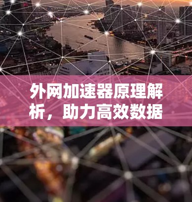 外网加速器原理解析，助力高效数据传输与信息交流
