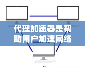 代理加速器是帮助用户加速网络流量的工具，尤其是对于那些不想购买高速网络设备的人。这些工具通常提供免费的加速服务，可以提升网络性能，节省时间。以下是几个主要的国外加速器