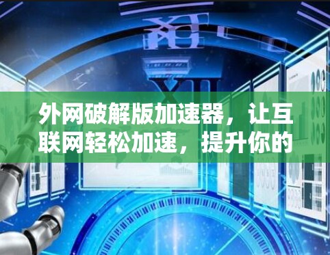 外网破解版加速器，让互联网轻松加速，提升你的体验