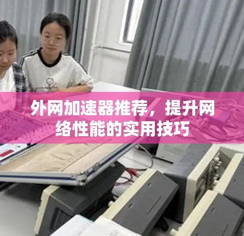 外网加速器推荐，提升网络性能的实用技巧