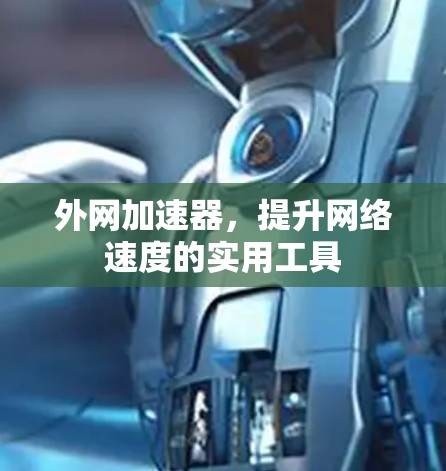 外网加速器，提升网络速度的实用工具