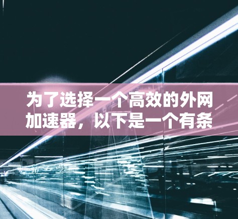为了选择一个高效的外网加速器，以下是一个有条理的步骤指南