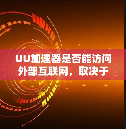 UU加速器是否能访问外部互联网，取决于加速器的设置和功能限制。以下是对该问题的逐步解答