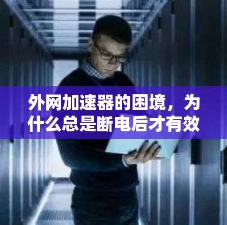 外网加速器的困境，为什么总是断电后才有效？