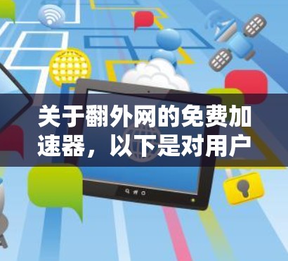 关于翻外网的免费加速器，以下是对用户需求和推荐的详细分析