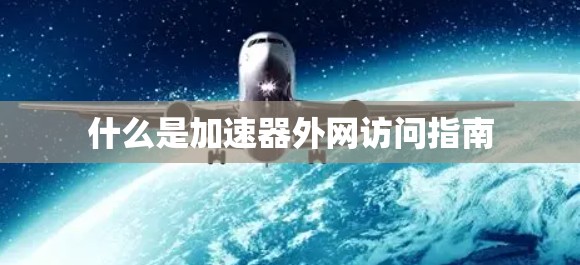 什么是加速器外网访问指南