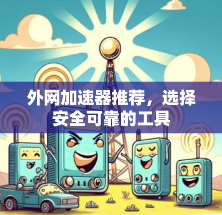 外网加速器推荐，选择安全可靠的工具