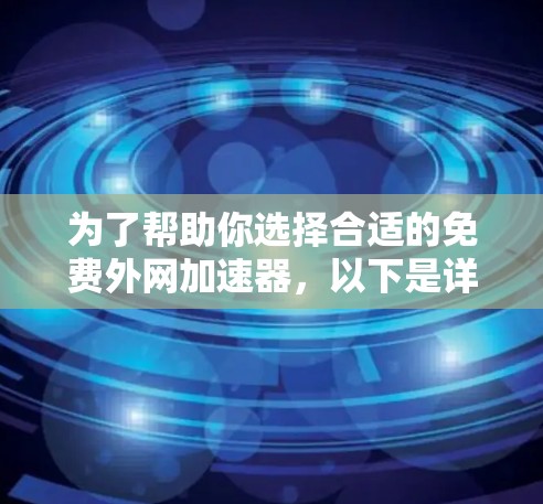 为了帮助你选择合适的免费外网加速器，以下是详细的步骤和建议