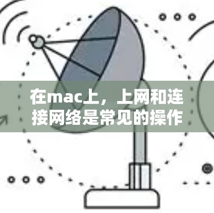 在mac上，上网和连接网络是常见的操作。以下是关于mac上网的几种方法和工具