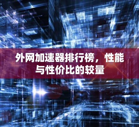 外网加速器排行榜，性能与性价比的较量