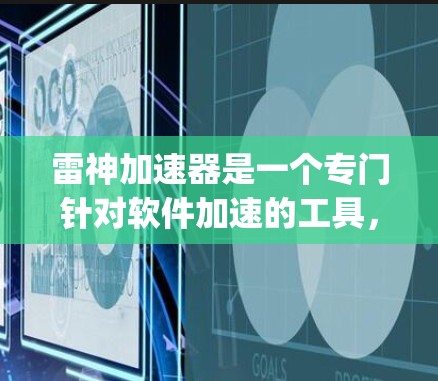 雷神加速器是一个专门针对软件加速的工具，主要用于帮助用户下载软件到云端（如服务器）或 desktop 端，同时减少网络延迟。它不会直接访问或下载外部网站的内容，因此无法直接去外网访问外部网站