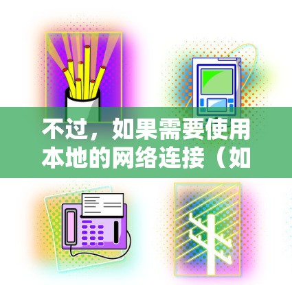 不过，如果需要使用本地的网络连接（如使用手机或电脑的无线网络）可以考虑以下方法