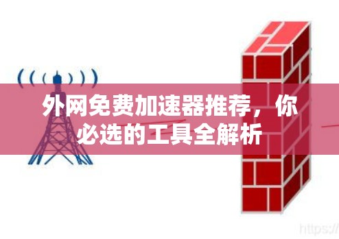 外网免费加速器推荐，你必选的工具全解析