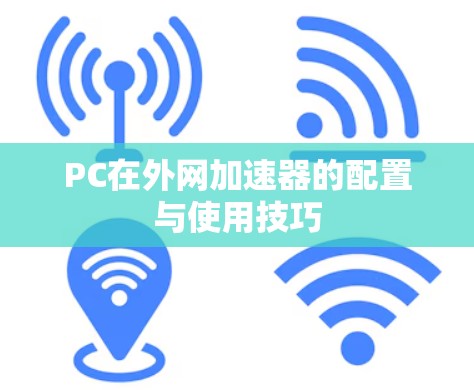 PC在外网加速器的配置与使用技巧